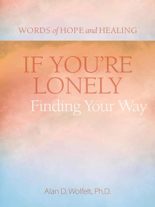 Title details for If You're Lonely by Alan Wolfelt - Available